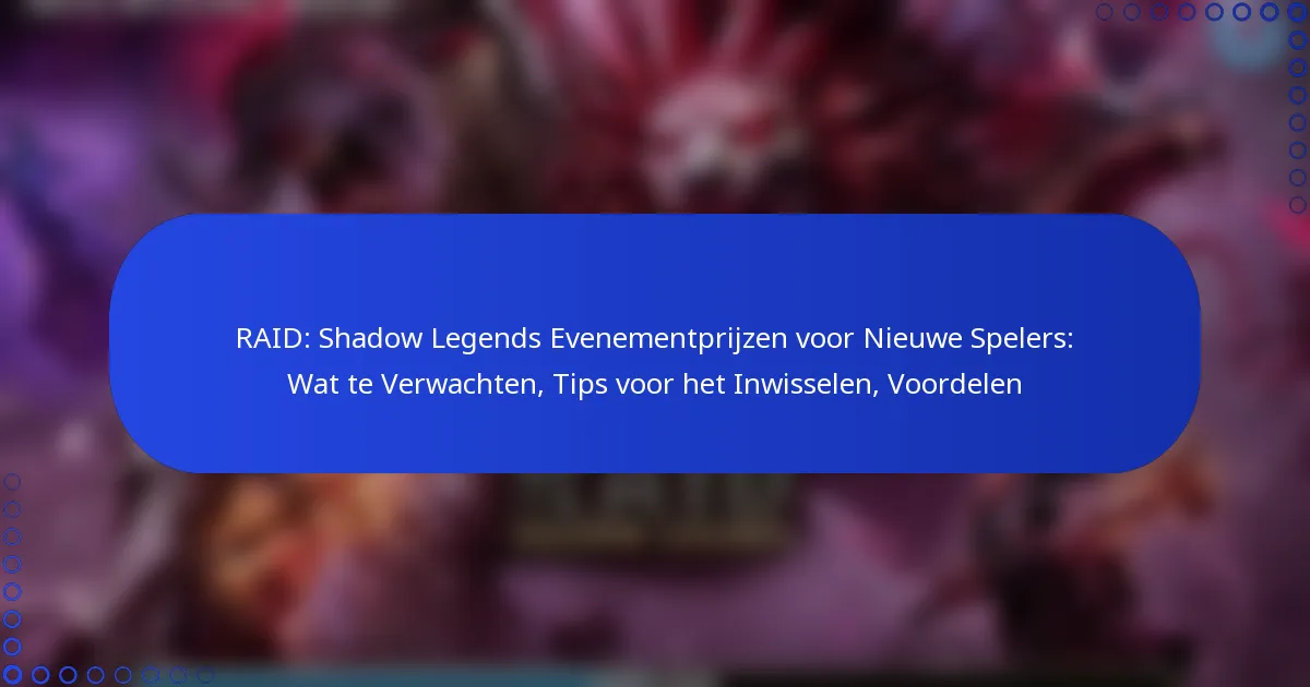 RAID: Shadow Legends Evenementprijzen voor Nieuwe Spelers: Wat te Verwachten, Tips voor het Inwisselen, Voordelen