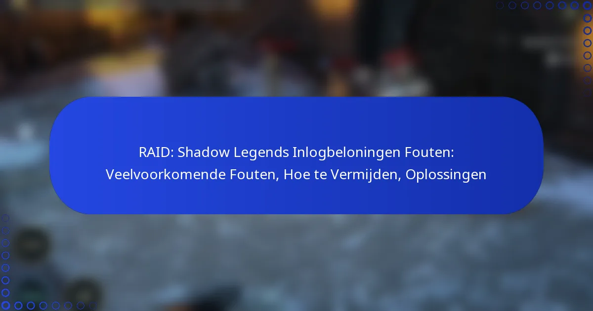 RAID: Shadow Legends Inlogbeloningen Fouten: Veelvoorkomende Fouten, Hoe te Vermijden, Oplossingen