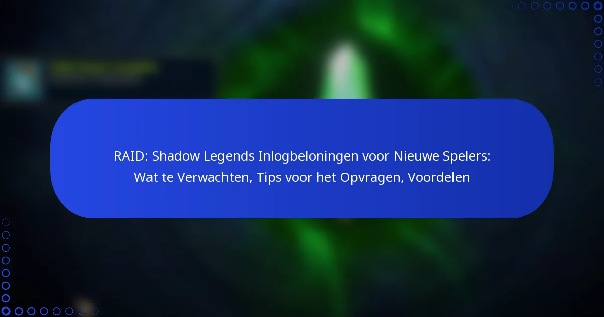 RAID: Shadow Legends Inlogbeloningen voor Nieuwe Spelers: Wat te Verwachten, Tips voor het Opvragen, Voordelen