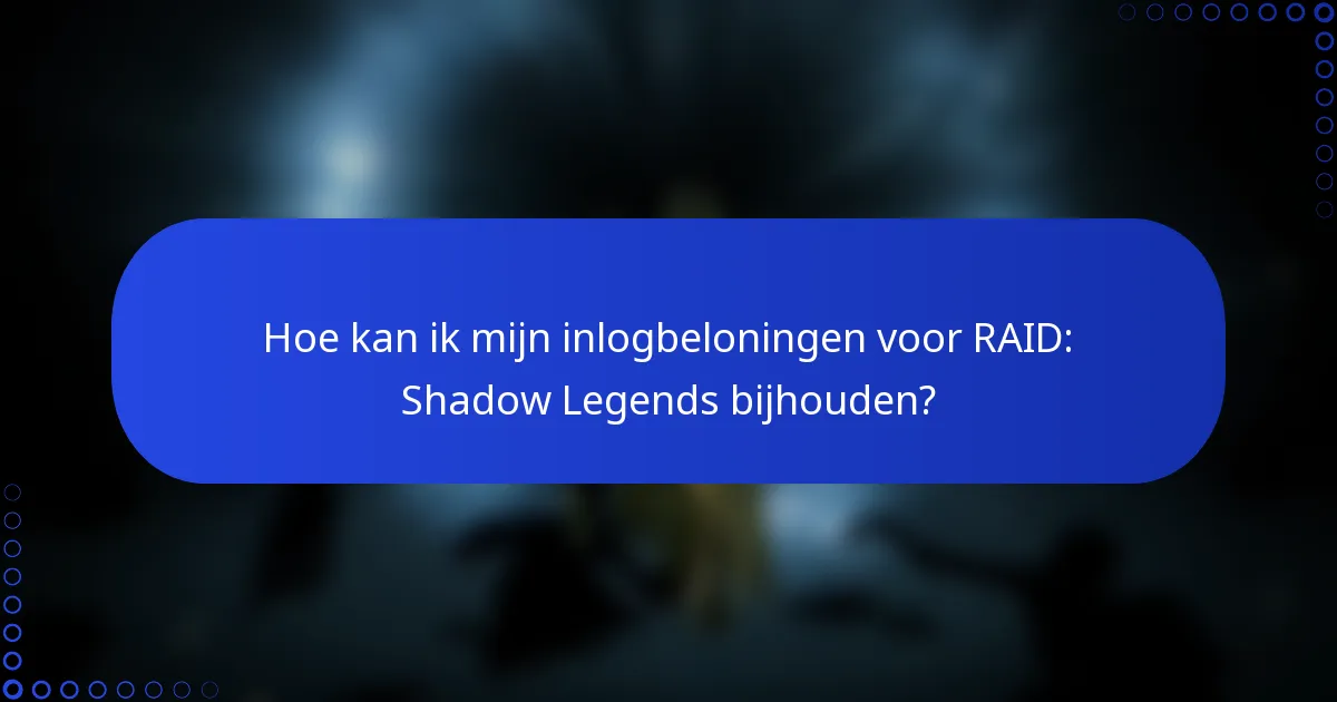 Hoe kan ik mijn inlogbeloningen voor RAID: Shadow Legends bijhouden?