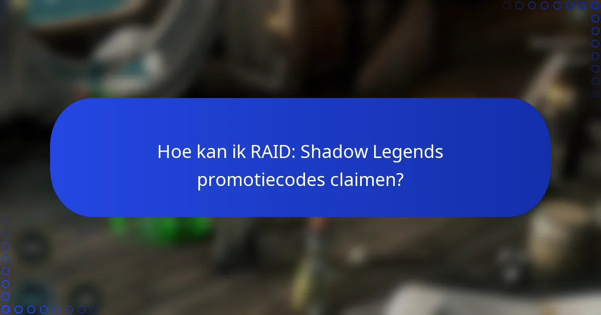 Hoe kan ik RAID: Shadow Legends promotiecodes claimen?