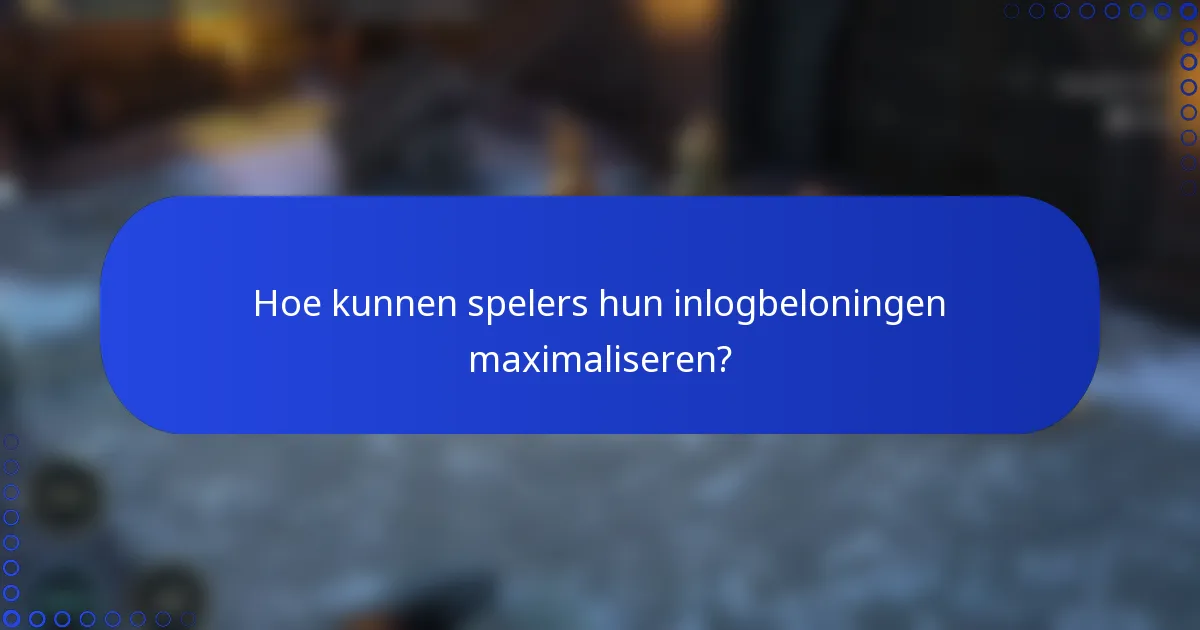 Hoe kunnen spelers hun inlogbeloningen maximaliseren?