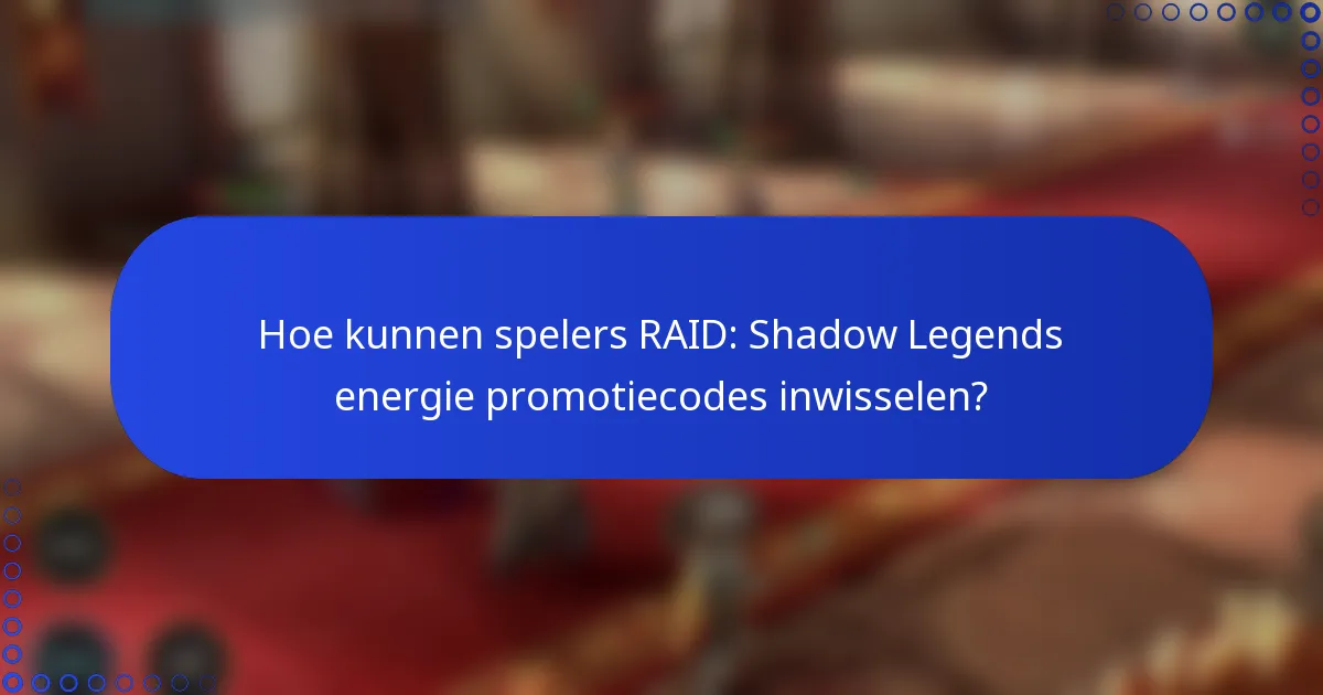 Hoe kunnen spelers RAID: Shadow Legends energie promotiecodes inwisselen?
