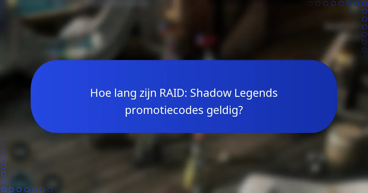 Hoe lang zijn RAID: Shadow Legends promotiecodes geldig?