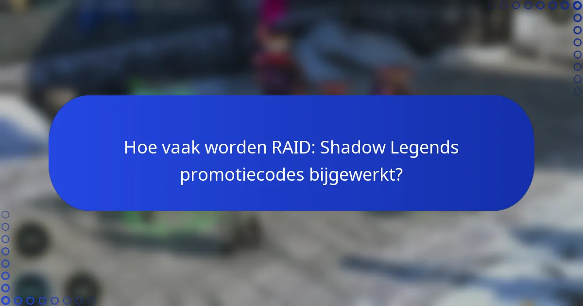 Hoe vaak worden RAID: Shadow Legends promotiecodes bijgewerkt?