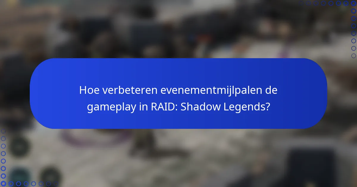 Hoe verbeteren evenementmijlpalen de gameplay in RAID: Shadow Legends?