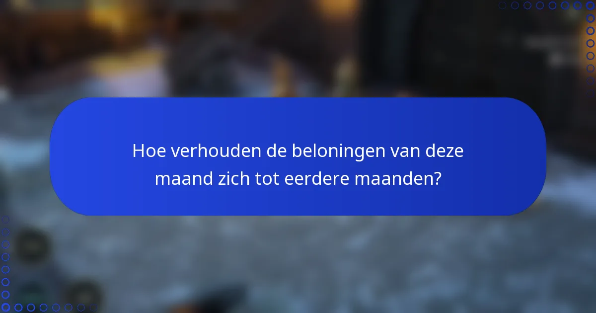 Hoe verhouden de beloningen van deze maand zich tot eerdere maanden?