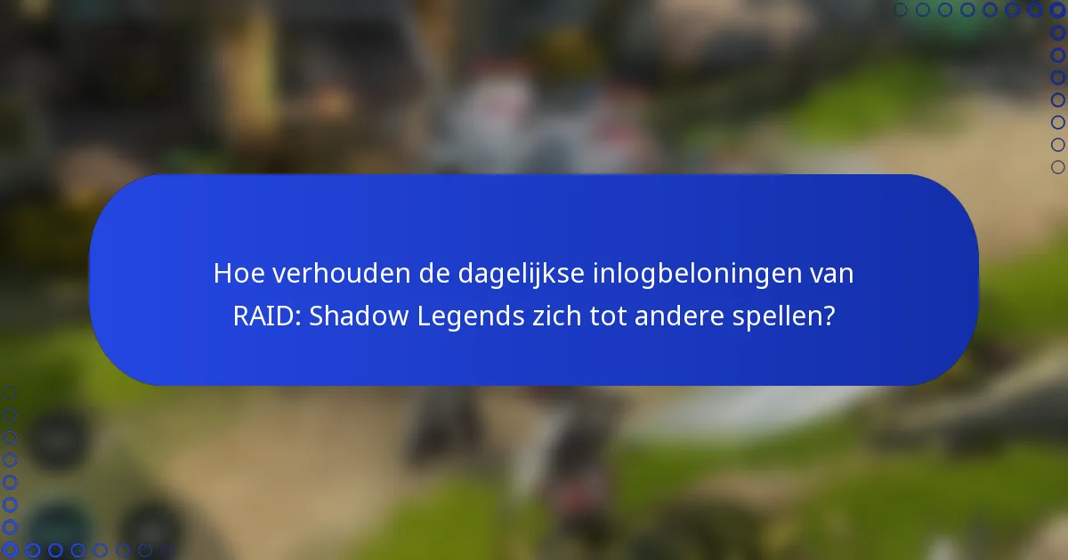 Hoe verhouden de dagelijkse inlogbeloningen van RAID: Shadow Legends zich tot andere spellen?