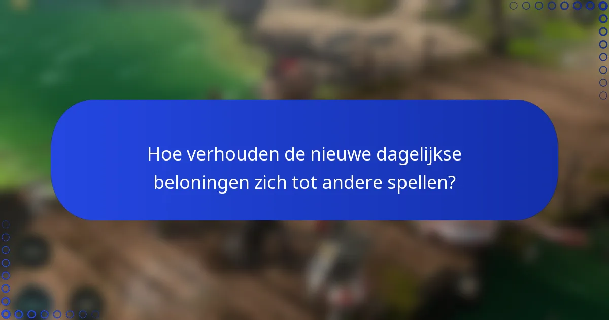 Hoe verhouden de nieuwe dagelijkse beloningen zich tot andere spellen?