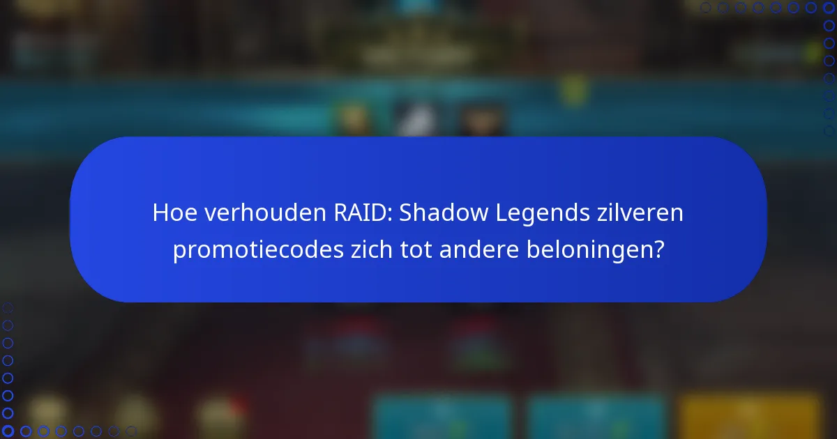 Hoe verhouden RAID: Shadow Legends zilveren promotiecodes zich tot andere beloningen?