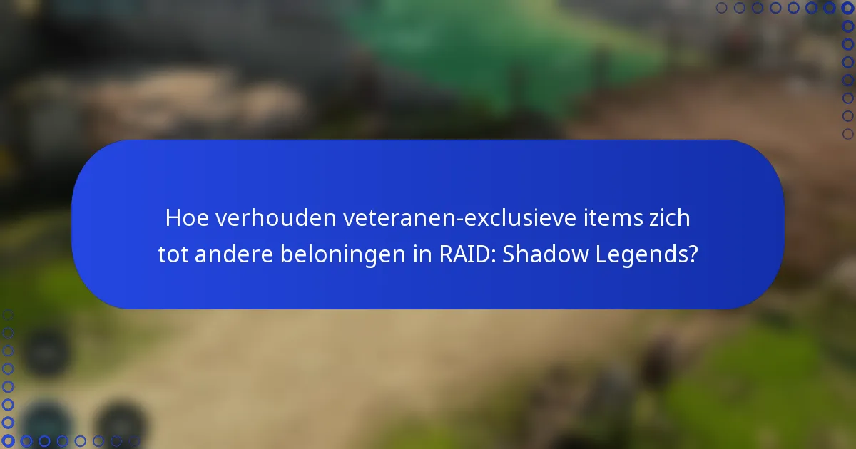 Hoe verhouden veteranen-exclusieve items zich tot andere beloningen in RAID: Shadow Legends?
