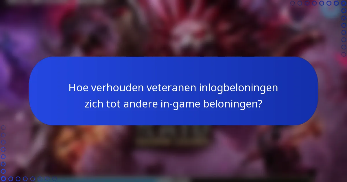 Hoe verhouden veteranen inlogbeloningen zich tot andere in-game beloningen?