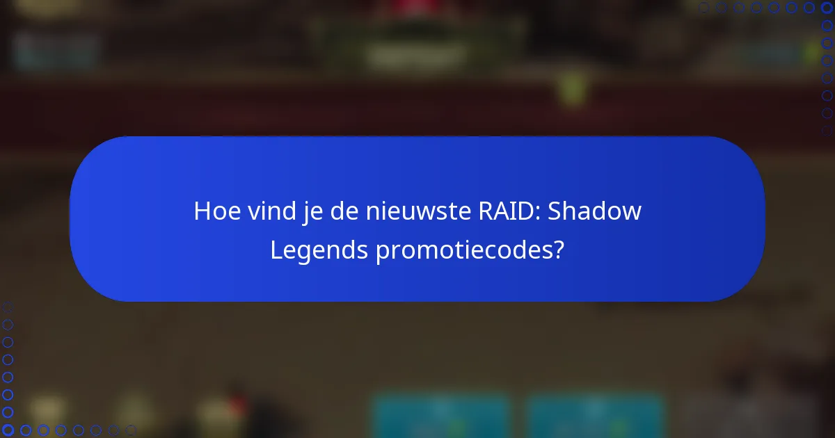Hoe vind je de nieuwste RAID: Shadow Legends promotiecodes?