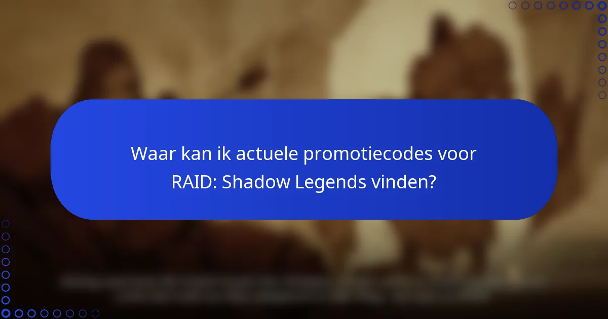 Waar kan ik actuele promotiecodes voor RAID: Shadow Legends vinden?