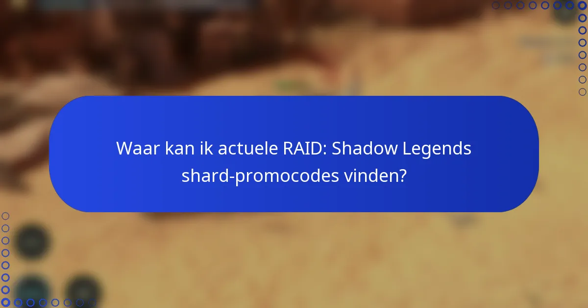 Waar kan ik actuele RAID: Shadow Legends shard-promocodes vinden?