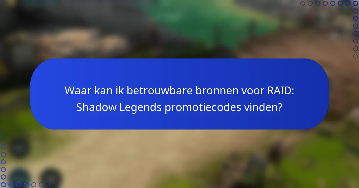 Waar kan ik betrouwbare bronnen voor RAID: Shadow Legends promotiecodes vinden?
