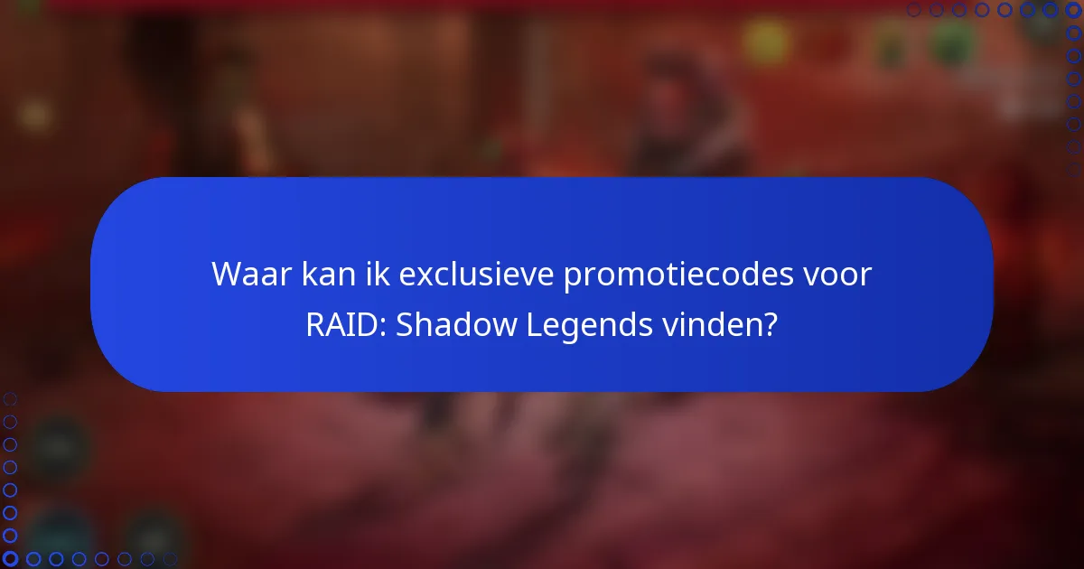 Waar kan ik exclusieve promotiecodes voor RAID: Shadow Legends vinden?