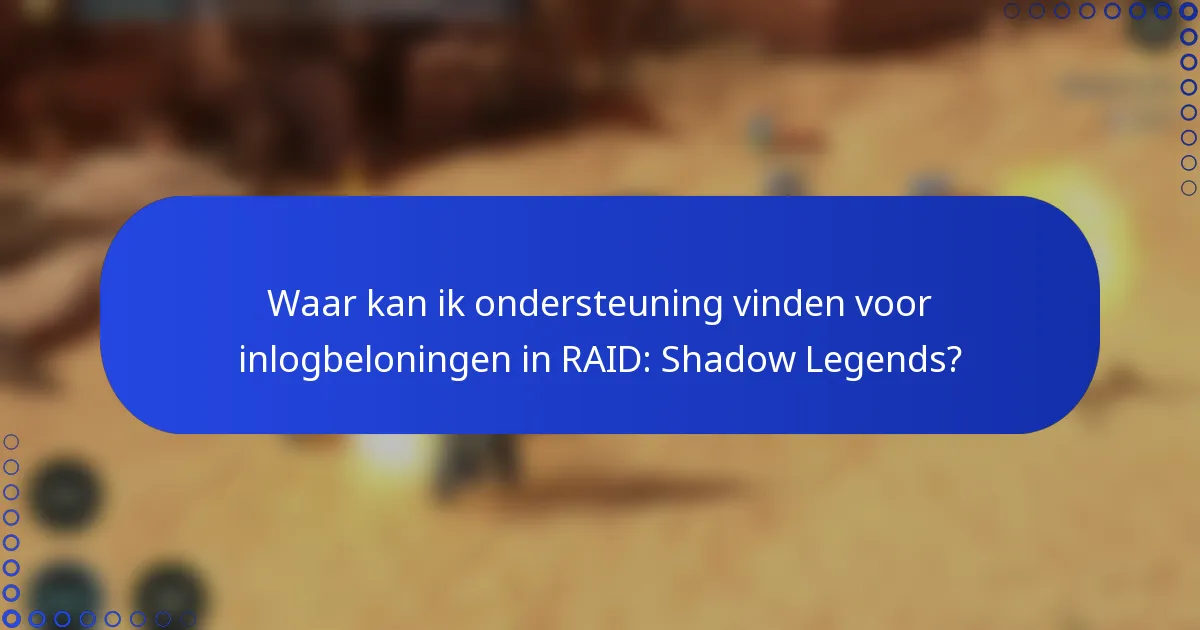 Waar kan ik ondersteuning vinden voor inlogbeloningen in RAID: Shadow Legends?
