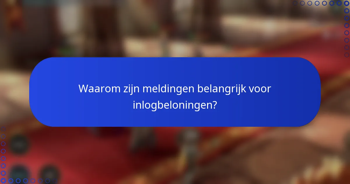 Waarom zijn meldingen belangrijk voor inlogbeloningen?
