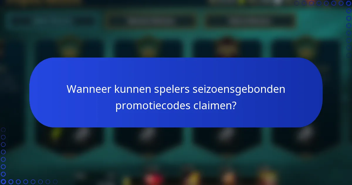 Wanneer kunnen spelers seizoensgebonden promotiecodes claimen?