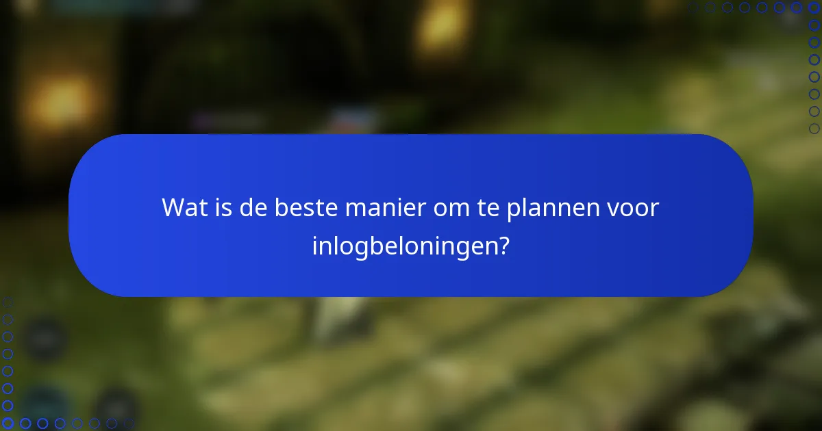 Wat is de beste manier om te plannen voor inlogbeloningen?
