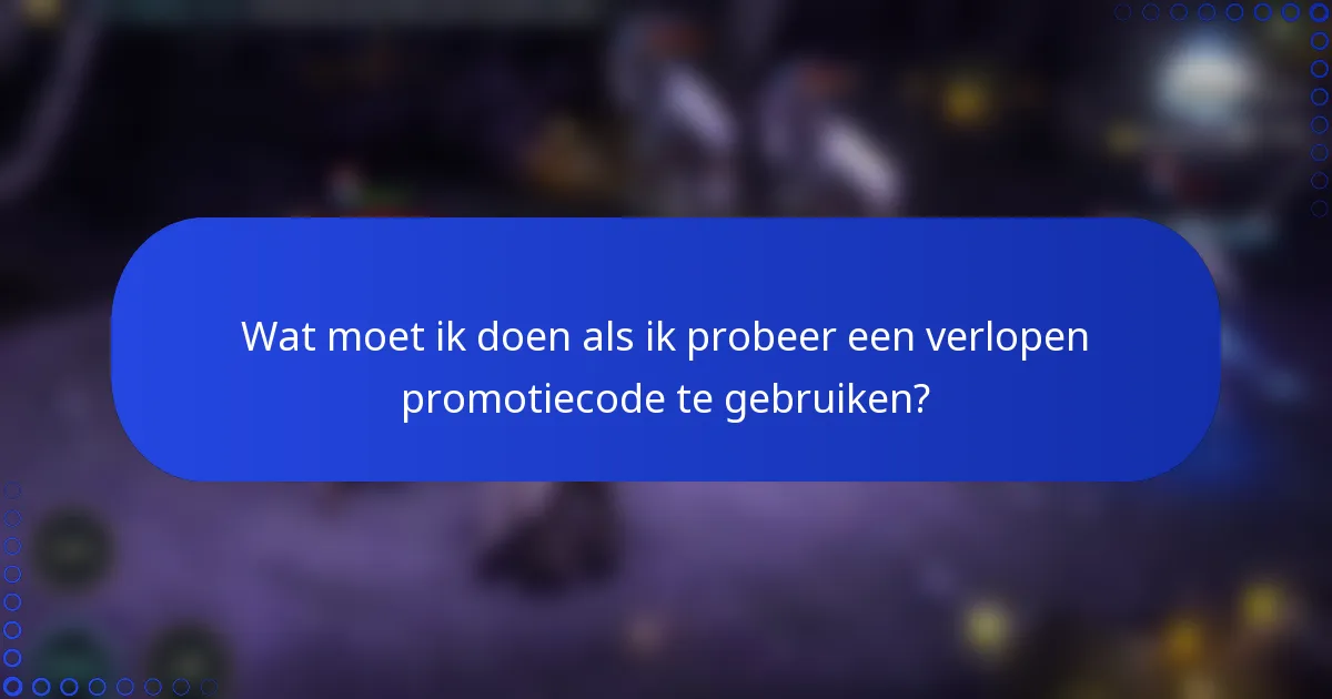 Wat moet ik doen als ik probeer een verlopen promotiecode te gebruiken?