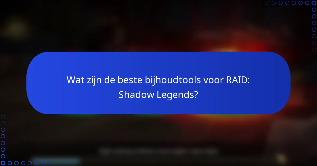 Wat zijn de beste bijhoudtools voor RAID: Shadow Legends?