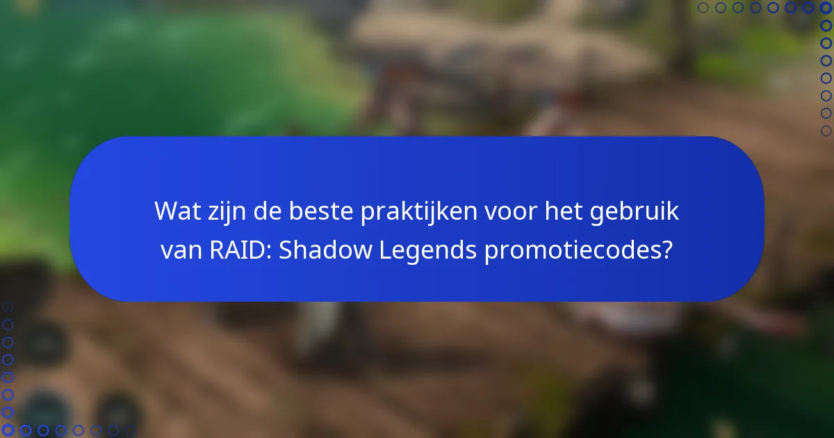 Wat zijn de beste praktijken voor het gebruik van RAID: Shadow Legends promotiecodes?