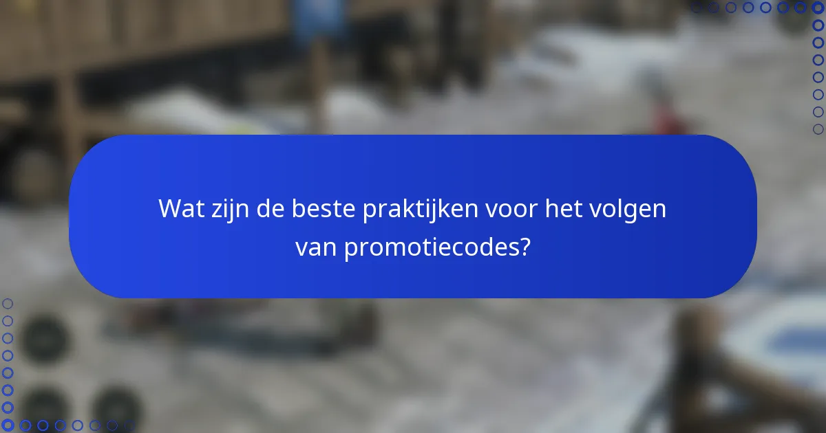 Wat zijn de beste praktijken voor het volgen van promotiecodes?