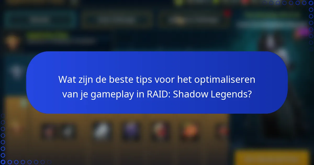 Wat zijn de beste tips voor het optimaliseren van je gameplay in RAID: Shadow Legends?