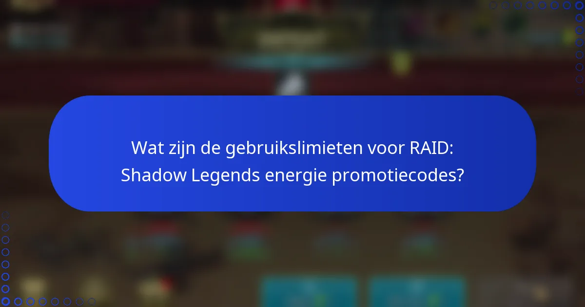 Wat zijn de gebruikslimieten voor RAID: Shadow Legends energie promotiecodes?