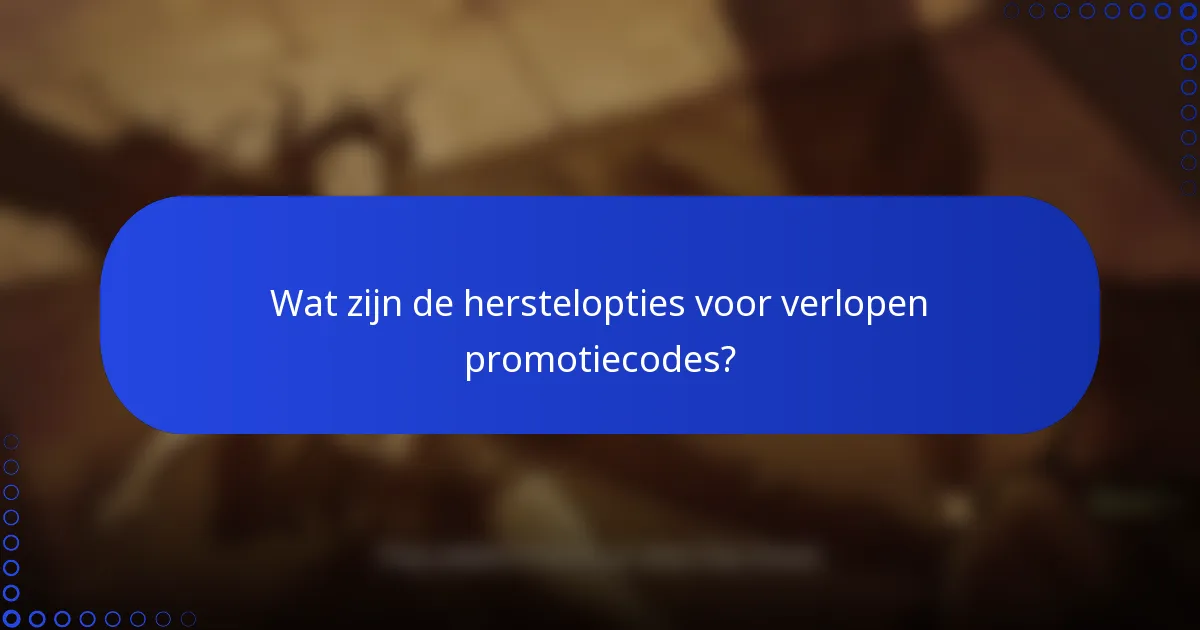 Wat zijn de herstelopties voor verlopen promotiecodes?