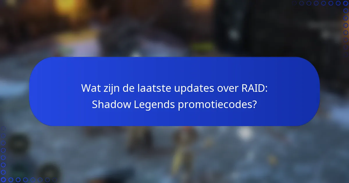 Wat zijn de laatste updates over RAID: Shadow Legends promotiecodes?