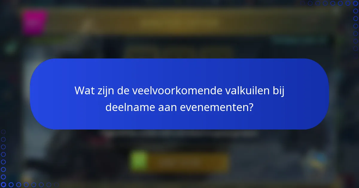 Wat zijn de veelvoorkomende valkuilen bij deelname aan evenementen?