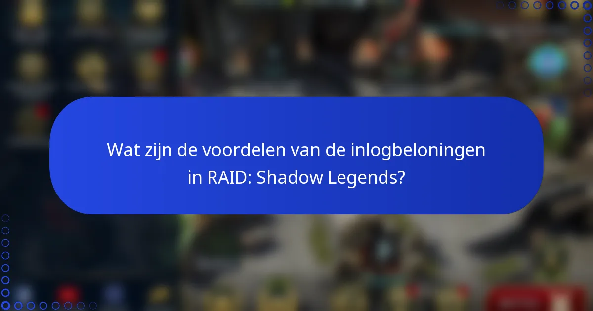 Wat zijn de voordelen van de inlogbeloningen in RAID: Shadow Legends?