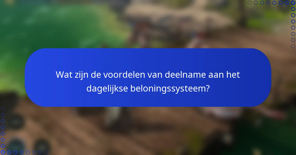 Wat zijn de voordelen van deelname aan het dagelijkse beloningssysteem?