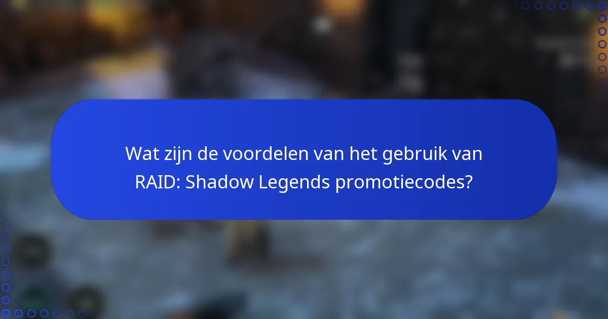 Wat zijn de voordelen van het gebruik van RAID: Shadow Legends promotiecodes?