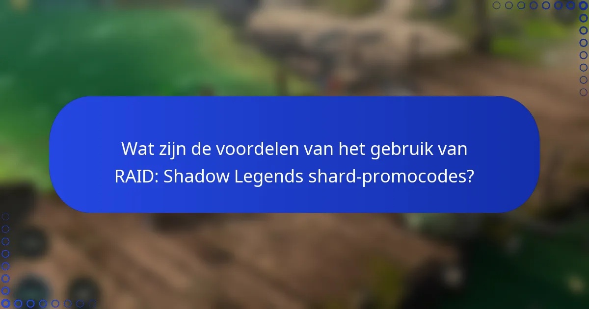 Wat zijn de voordelen van het gebruik van RAID: Shadow Legends shard-promocodes?