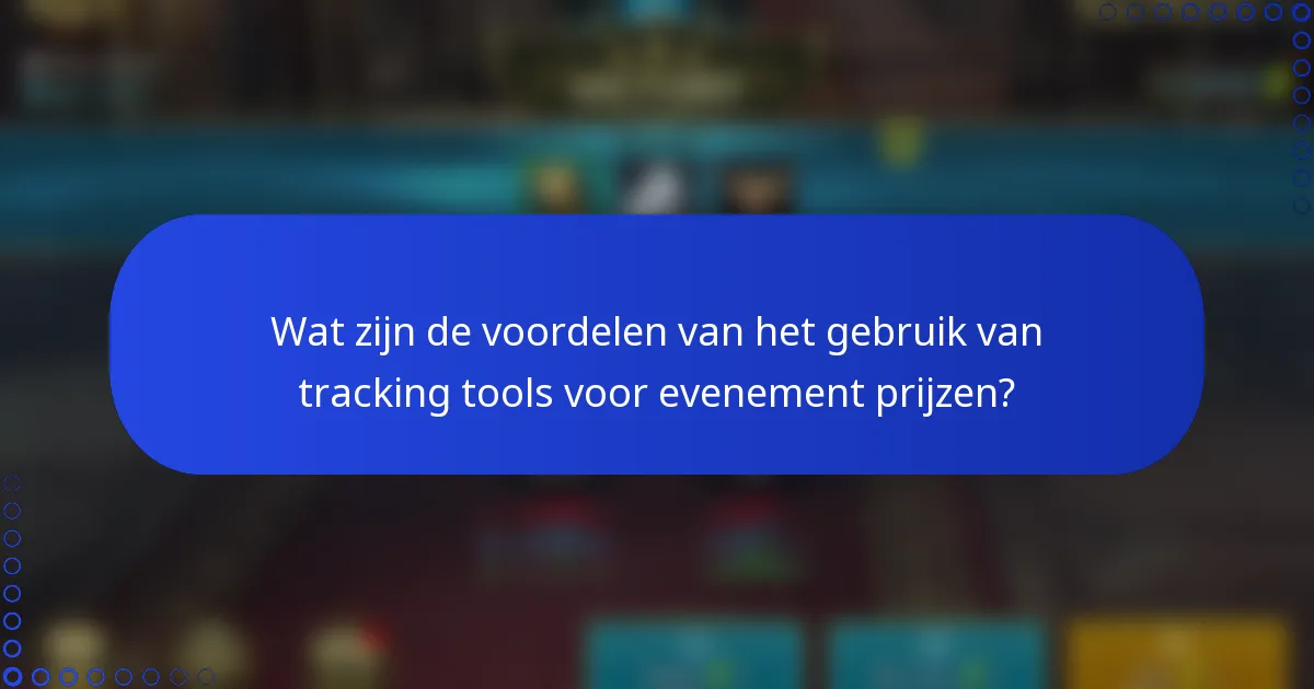 Wat zijn de voordelen van het gebruik van tracking tools voor evenement prijzen?