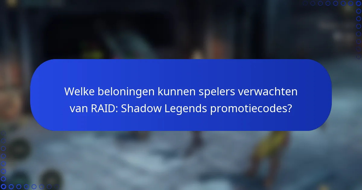 Welke beloningen kunnen spelers verwachten van RAID: Shadow Legends promotiecodes?
