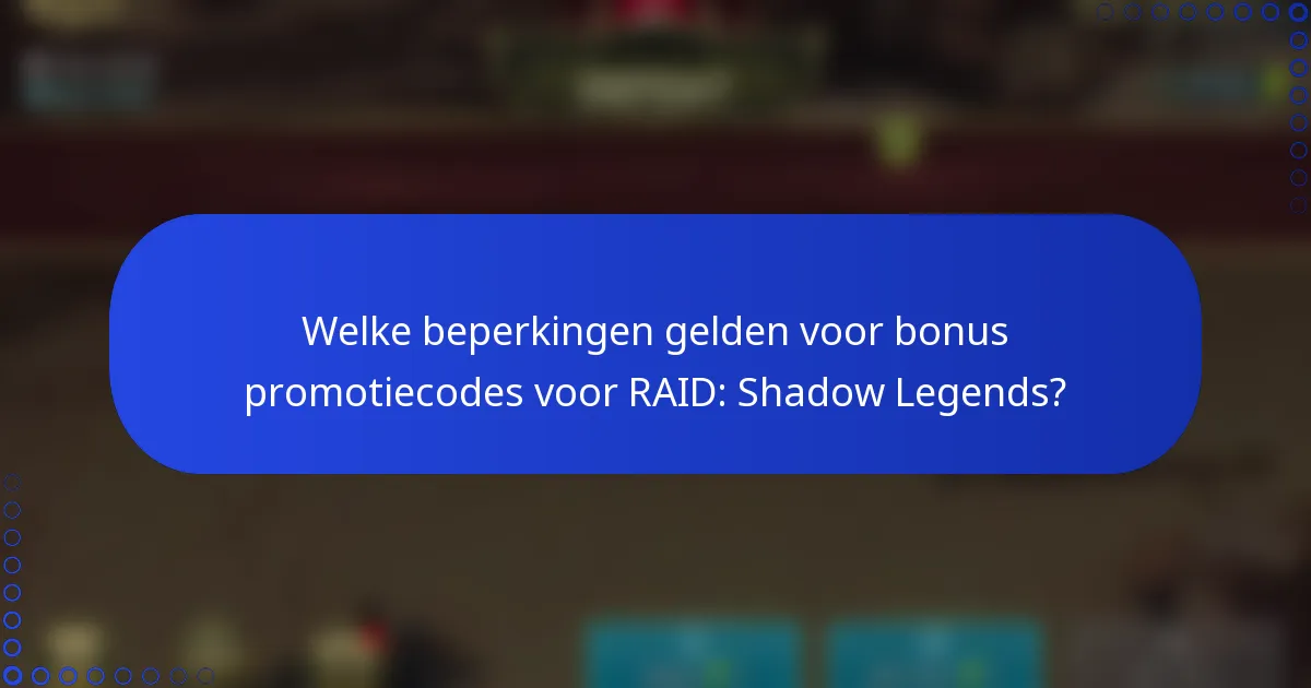 Welke beperkingen gelden voor bonus promotiecodes voor RAID: Shadow Legends?