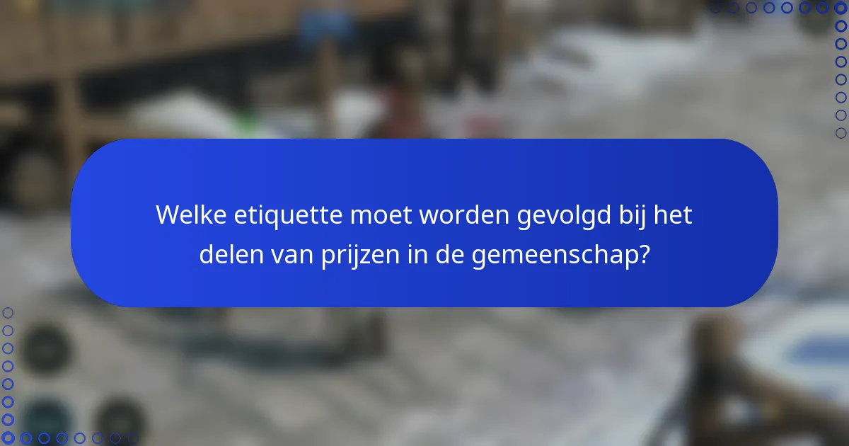Welke etiquette moet worden gevolgd bij het delen van prijzen in de gemeenschap?