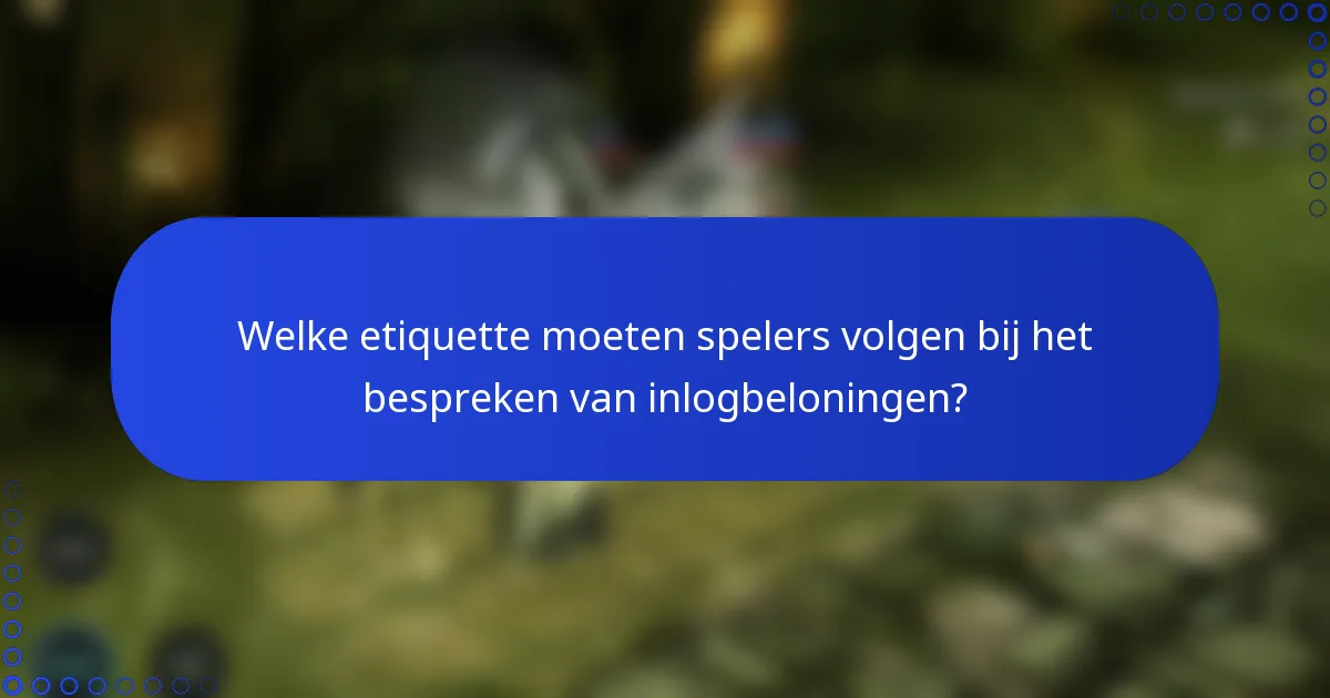 Welke etiquette moeten spelers volgen bij het bespreken van inlogbeloningen?