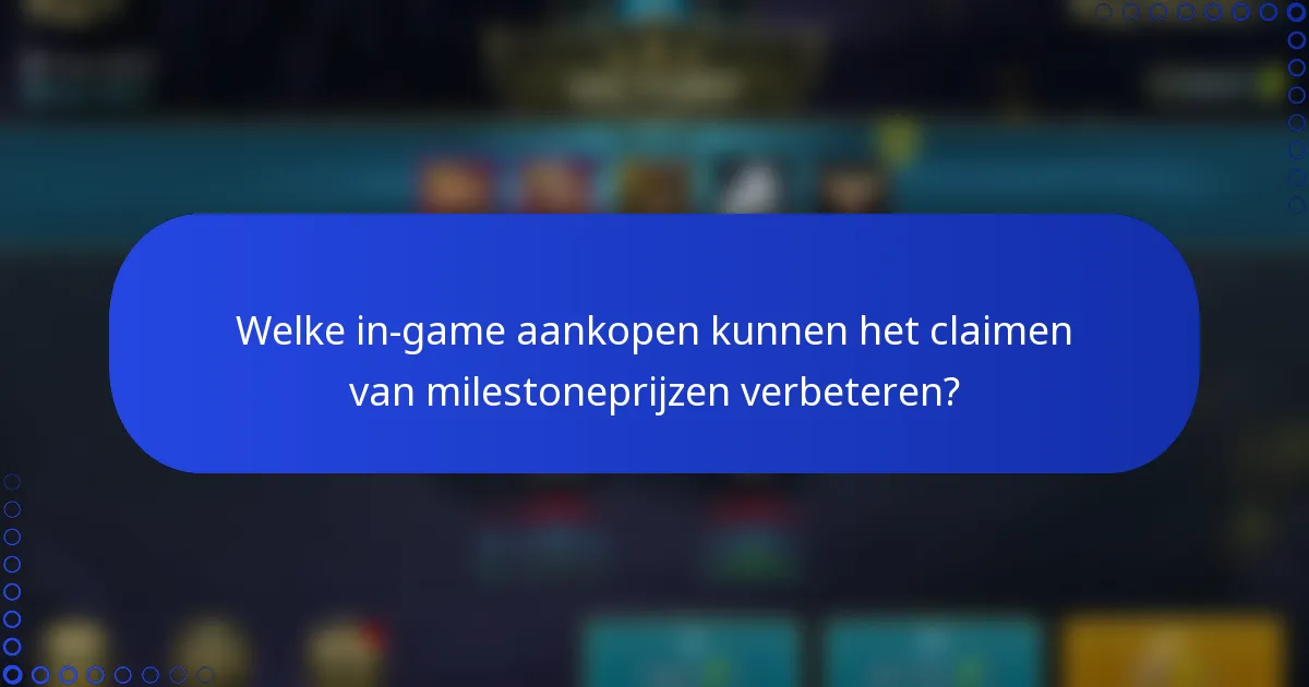 Welke in-game aankopen kunnen het claimen van milestoneprijzen verbeteren?
