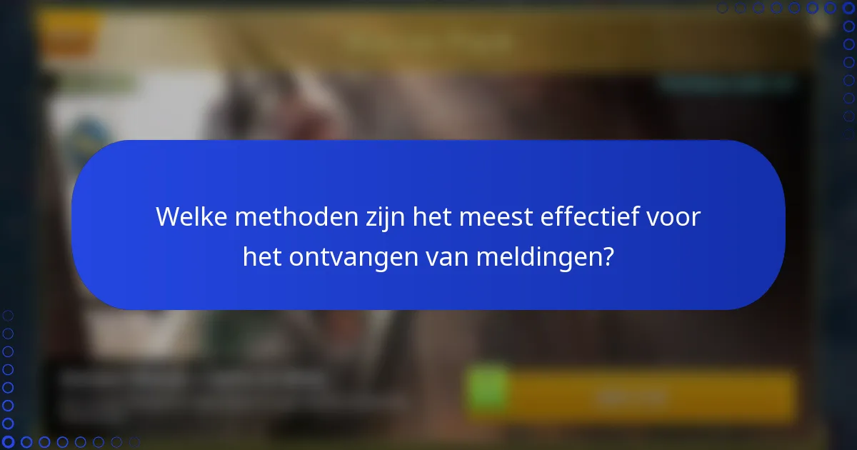 Welke methoden zijn het meest effectief voor het ontvangen van meldingen?