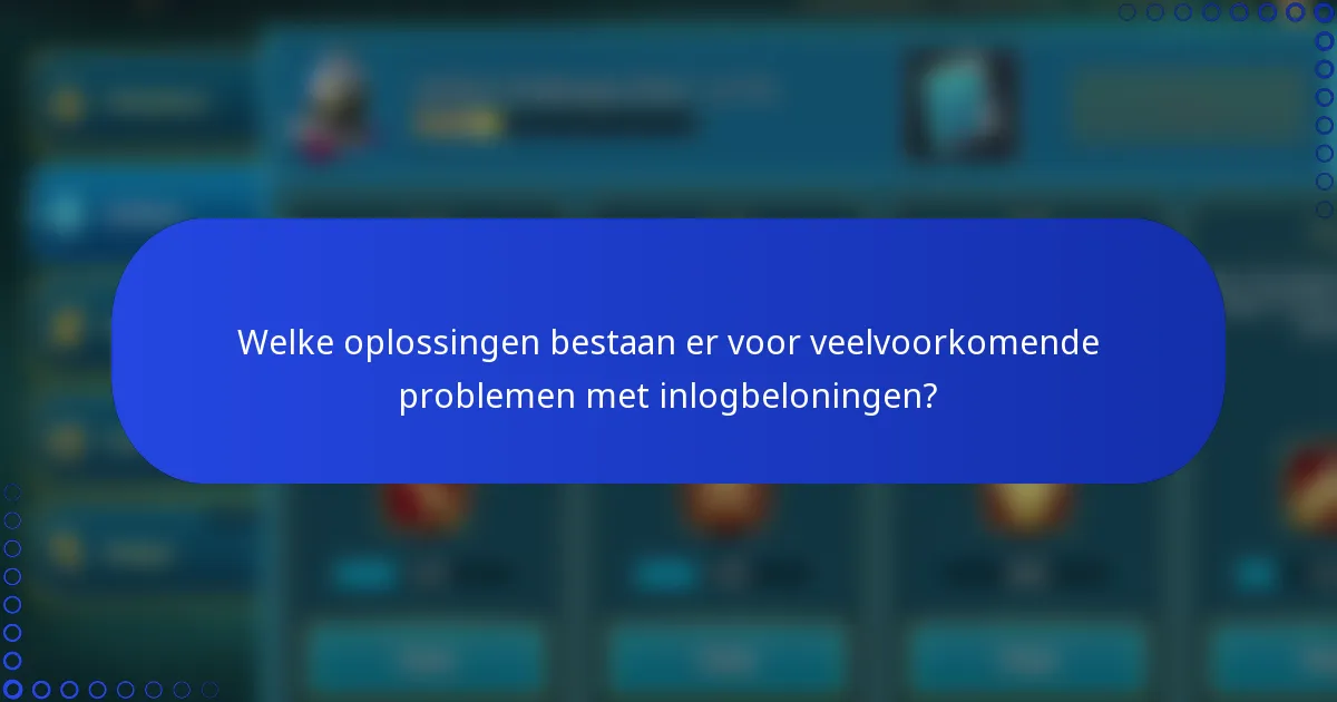 Welke oplossingen bestaan er voor veelvoorkomende problemen met inlogbeloningen?