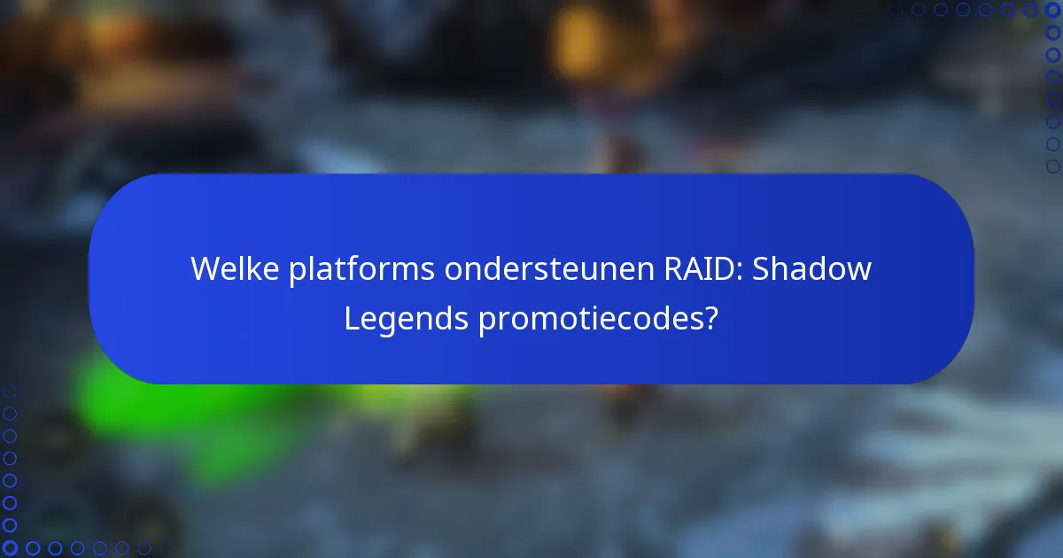 Welke platforms ondersteunen RAID: Shadow Legends promotiecodes?