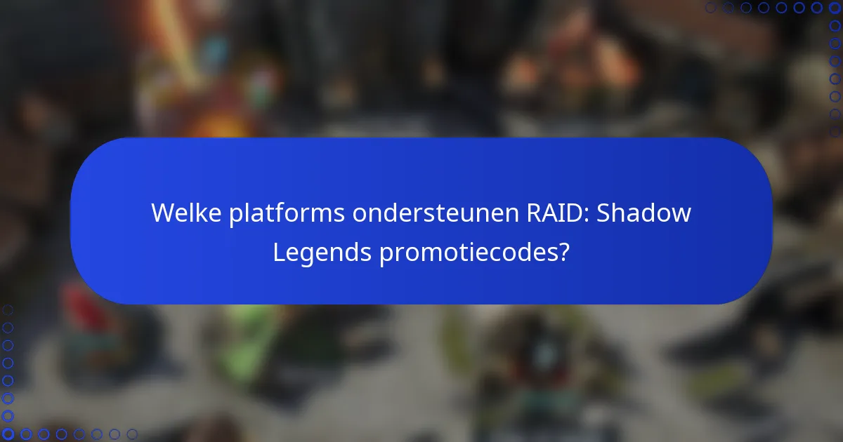 Welke platforms ondersteunen RAID: Shadow Legends promotiecodes?
