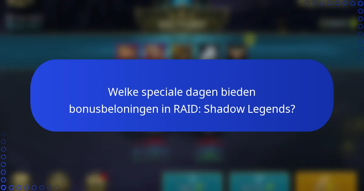 Welke speciale dagen bieden bonusbeloningen in RAID: Shadow Legends?