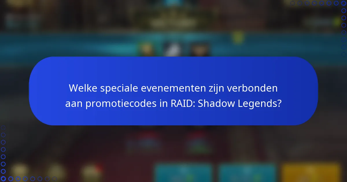 Welke speciale evenementen zijn verbonden aan promotiecodes in RAID: Shadow Legends?